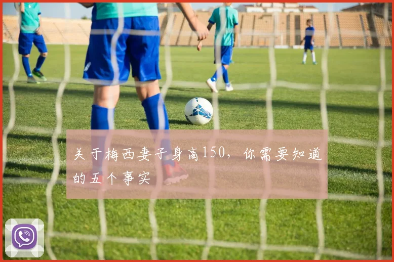 关于梅西妻子身高150，你需要知道的五个事实