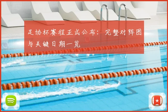 足协杯赛程正式公布：完整对阵图与关键日期一览