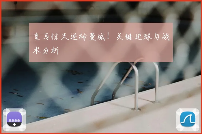 皇马惊天逆转曼城！关键进球与战术分析