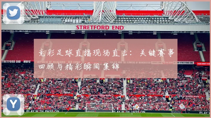 竞彩足球直播现场直击：关键赛事回顾与精彩瞬间集锦