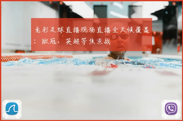 竞彩足球直播现场直播全天候覆盖：欧冠、英超等焦点战