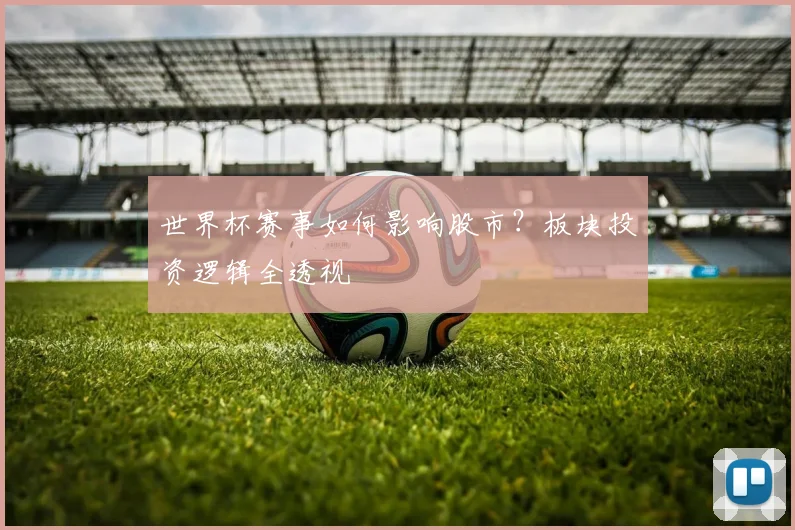 世界杯赛事如何影响股市？板块投资逻辑全透视
