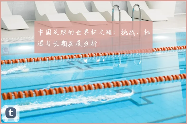 中国足球的世界杯之路:挑战、机遇与长期发展分析