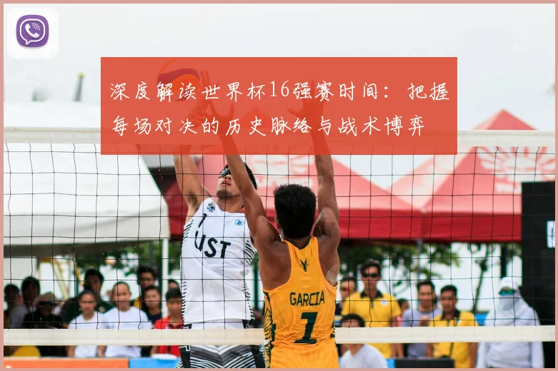 深度解读世界杯16强赛时间：把握每场对决的历史脉络与战术博弈