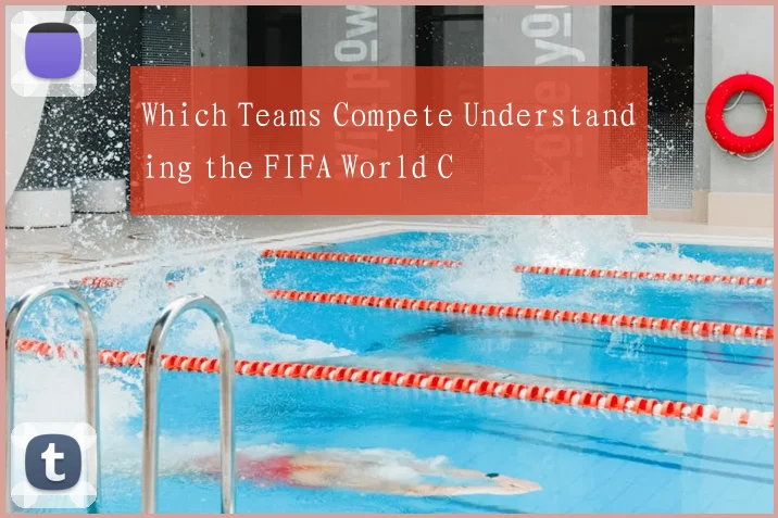 Which Teams Compete Understanding the FIFA World C